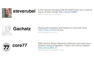 Three people worth following on Twitter: Grant Achatz (@gachatz), chef-owner of Chicago's famed Alinea restaurant, writes about his avant-garde culinary experiments and the restaurant business. Industrial design Web site Core77 (@core77) delivers constant updates about all facets of the design world, from furniture to packaging to technology. Steve Rubel (@steverubel), senior vice president and director of insights for Edelman Digital, focuses on how emerging technologies and trends can be applied to marketing.