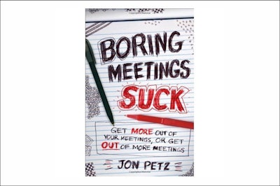 'Boring Meetings Suck: Get More Out of Your Meetings, Or Get Out of More Meetings' by Jon Petz